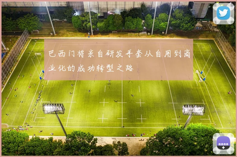 巴西门将亲自研发手套从自用到商业化的成功转型之路