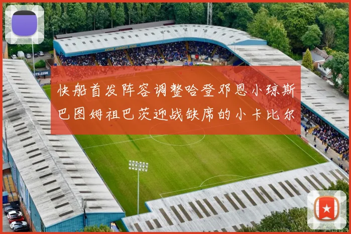 快船首发阵容调整哈登邓恩小琼斯巴图姆祖巴茨迎战缺席的小卡比尔