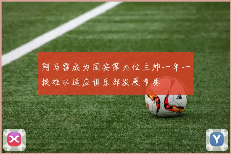 阿马雷成为国安第九位主帅一年一换难以适应俱乐部发展节奏