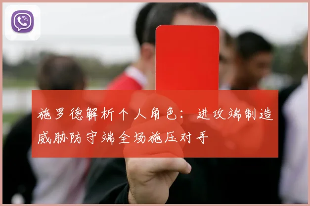 施罗德解析个人角色：进攻端制造威胁防守端全场施压对手